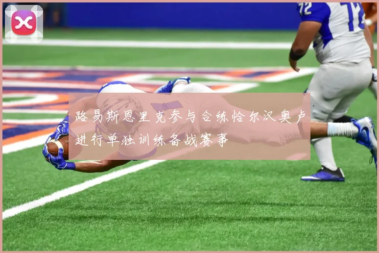 路易斯恩里克参与合练恰尔汉奥卢进行单独训练备战赛事