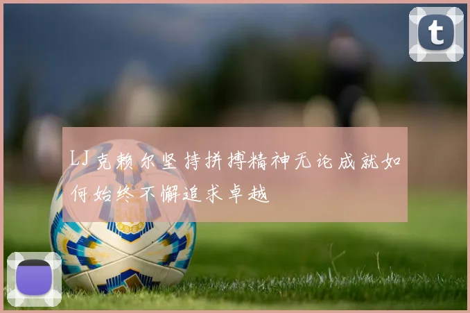 LJ克赖尔坚持拼搏精神无论成就如何始终不懈追求卓越